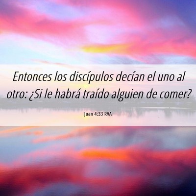 Picture 06 - Juan 4:33 RVA - Entonces los discípulos decían el uno al otro: - Bible Verse Picture