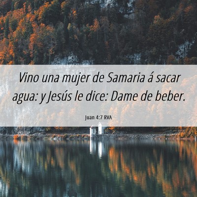Picture 06 - Juan 4:7 RVA - Vino una mujer de Samaria á sacar agua: y Jesús - Bible Verse Picture