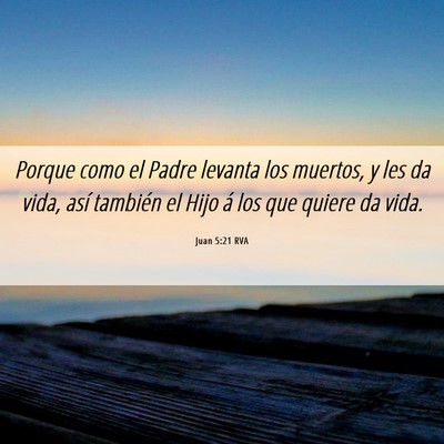 Picture 06 - Juan 5:21 RVA - Porque como el Padre levanta los muertos, y les - Bible Verse Picture