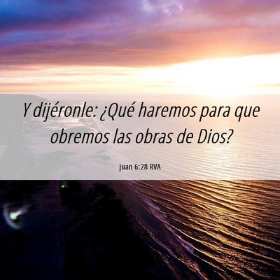 Picture 06 - Juan 6:28 RVA - Y dijéronle: ¿Qué haremos para que obremos las - Bible Verse Picture