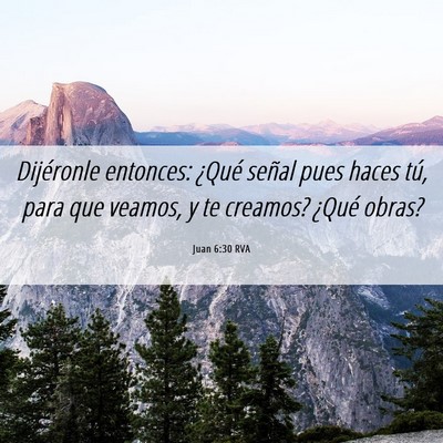 Picture 06 - Juan 6:30 RVA - Dijéronle entonces: ¿Qué señal pues haces - Bible Verse Picture