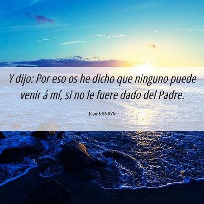 Picture 06 - Juan 6:65 RVA - Y dijo: Por eso os he dicho que ninguno puede - Bible Verse Picture
