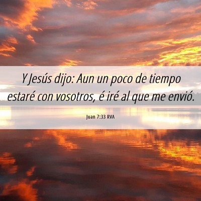 Picture 06 - Juan 7:33 RVA - Y Jesús dijo: Aun un poco de tiempo estaré con - Bible Verse Picture