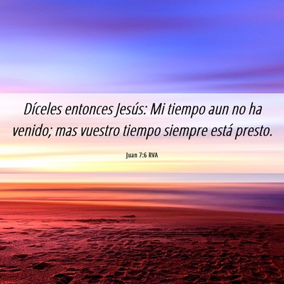 Picture 06 - Juan 7:6 RVA - Díceles entonces Jesús: Mi tiempo aun no ha - Bible Verse Picture