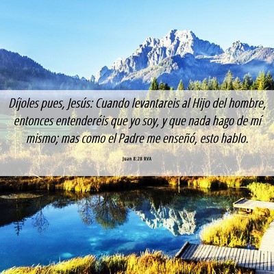 Picture 06 - Juan 8:28 RVA - Díjoles pues, Jesús: Cuando levantareis al Hijo - Bible Verse Picture