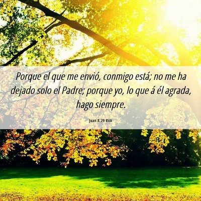 Picture 06 - Juan 8:29 RVA - Porque el que me envió, conmigo está; no me ha - Bible Verse Picture