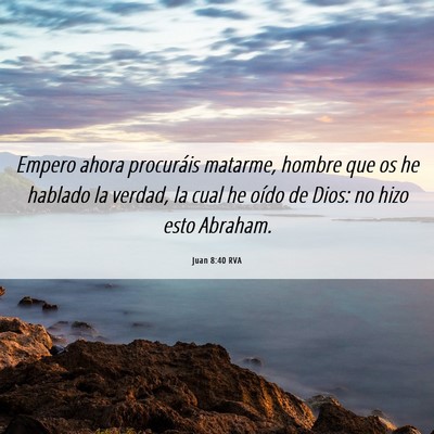 Picture 06 - Juan 8:40 RVA - Empero ahora procuráis matarme, hombre que os he - Bible Verse Picture