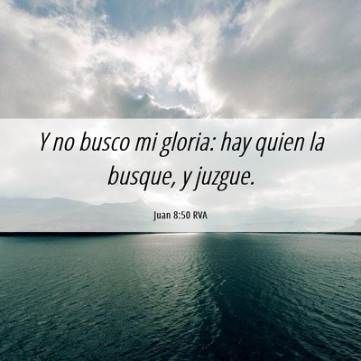 Picture 06 - Juan 8:50 RVA - Y no busco mi gloria: hay quien la busque, y - Bible Verse Picture