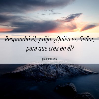 Picture 06 - Juan 9:36 RVA - Respondió él, y dijo: ¿Quién es, Señor, para - Bible Verse Picture