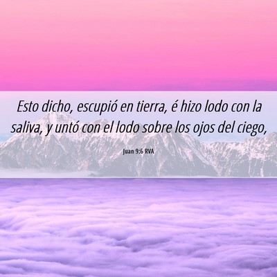 Picture 06 - Juan 9:6 RVA - Esto dicho, escupió en tierra, é hizo lodo con - Bible Verse Picture