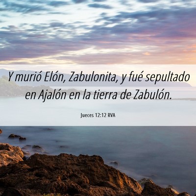 Picture 06 - Jueces 12:12 RVA - Y murió Elón, Zabulonita, y fué sepultado en - Bible Verse Picture