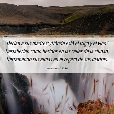 Picture 06 - Lamentaciones 2:12 RVA - Decían a sus madres: ¿Dónde está el trigo y - Bible Verse Picture