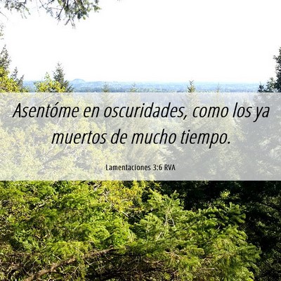 Picture 06 - Lamentaciones 3:6 RVA - Asentóme en oscuridades, como los ya muertos de - Bible Verse Picture