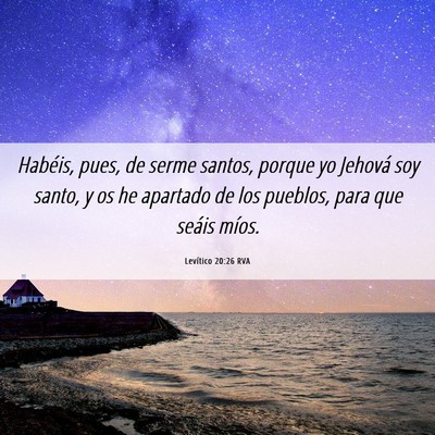Picture 06 - Levítico 20:26 RVA - Habéis, pues, de serme santos, porque yo Jehová - Bible Verse Picture