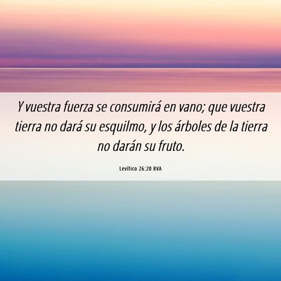 Picture 06 - Levítico 26:20 RVA - Y vuestra fuerza se consumirá en vano; que - Bible Verse Picture