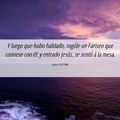 Picture 06 - Lucas 11:37 RVA - Y luego que hubo hablado, rogóle un Fariseo que - Bible Verse Picture