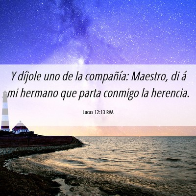 Picture 06 - Lucas 12:13 RVA - Y díjole uno de la compañía: Maestro, di á mi - Bible Verse Picture