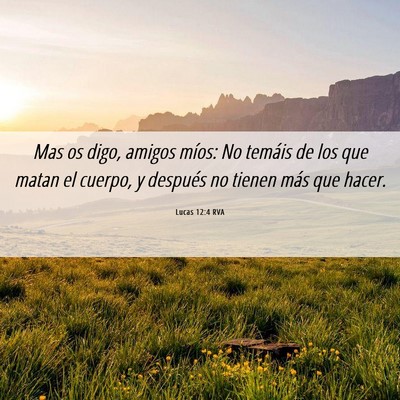 Picture 06 - Lucas 12:4 RVA - Mas os digo, amigos míos: No temáis de los que - Bible Verse Picture