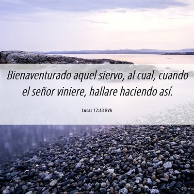 Picture 06 - Lucas 12:43 RVA - Bienaventurado aquel siervo, al cual, cuando el - Bible Verse Picture