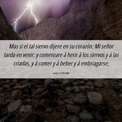 Picture 06 - Lucas 12:45 RVA - Mas si el tal siervo dijere en su corazón: Mi - Bible Verse Picture