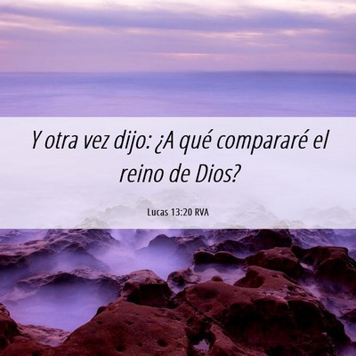 Picture 06 - Lucas 13:20 RVA - Y otra vez dijo: ¿A qué compararé el reino de - Bible Verse Picture