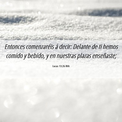 Picture 06 - Lucas 13:26 RVA - Entonces comenzaréis á decir: Delante de ti - Bible Verse Picture