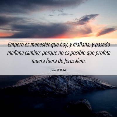Picture 06 - Lucas 13:33 RVA - Empero es menester que hoy, y mañana, y pasado - Bible Verse Picture
