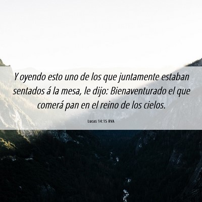 Picture 06 - Lucas 14:15 RVA - Y oyendo esto uno de los que juntamente estaban - Bible Verse Picture