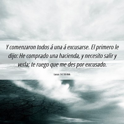 Picture 06 - Lucas 14:18 RVA - Y comenzaron todos á una á excusarse. El - Bible Verse Picture