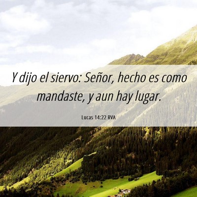 Picture 06 - Lucas 14:22 RVA - Y dijo el siervo: Señor, hecho es como mandaste, - Bible Verse Picture