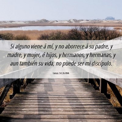 Picture 06 - Lucas 14:26 RVA - Si alguno viene á mí, y no aborrece á su - Bible Verse Picture