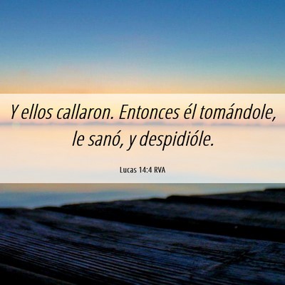 Picture 06 - Lucas 14:4 RVA - Y ellos callaron. Entonces él tomándole, le - Bible Verse Picture