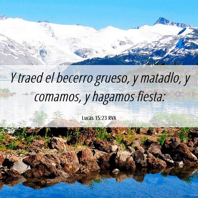 Picture 06 - Lucas 15:23 RVA - Y traed el becerro grueso, y matadlo, y comamos, - Bible Verse Picture