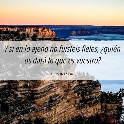 Picture 06 - Lucas 16:12 RVA - Y si en lo ajeno no fuisteis fieles, ¿quién os - Bible Verse Picture
