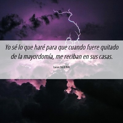 Picture 06 - Lucas 16:4 RVA - Yo sé lo que haré para que cuando fuere quitado - Bible Verse Picture