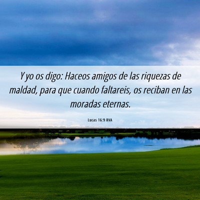 Picture 06 - Lucas 16:9 RVA - Y yo os digo: Haceos amigos de las riquezas de - Bible Verse Picture