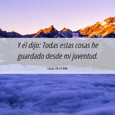 Picture 06 - Lucas 18:21 RVA - Y él dijo: Todas estas cosas he guardado desde - Bible Verse Picture