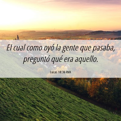 Picture 06 - Lucas 18:36 RVA - El cual como oyó la gente que pasaba, preguntó - Bible Verse Picture