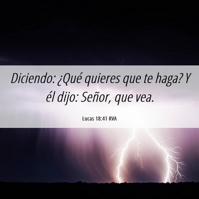 Picture 06 - Lucas 18:41 RVA - Diciendo: ¿Qué quieres que te haga? Y él dijo: - Bible Verse Picture