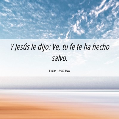 Picture 06 - Lucas 18:42 RVA - Y Jesús le dijo: Ve, tu fe te ha hecho - Bible Verse Picture