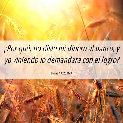 Picture 06 - Lucas 19:23 RVA - ¿Por qué, no diste mi dinero al banco, y yo - Bible Verse Picture