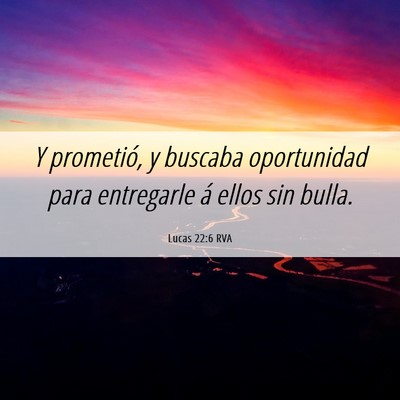 Picture 06 - Lucas 22:6 RVA - Y prometió, y buscaba oportunidad para - Bible Verse Picture