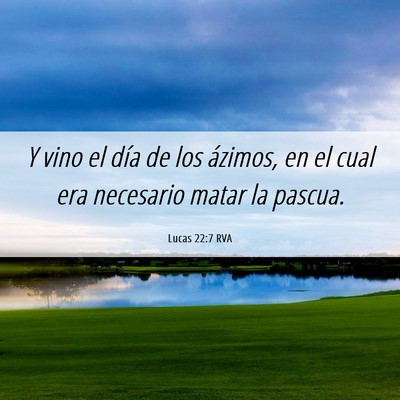 Picture 06 - Lucas 22:7 RVA - Y vino el día de los ázimos, en el cual era - Bible Verse Picture