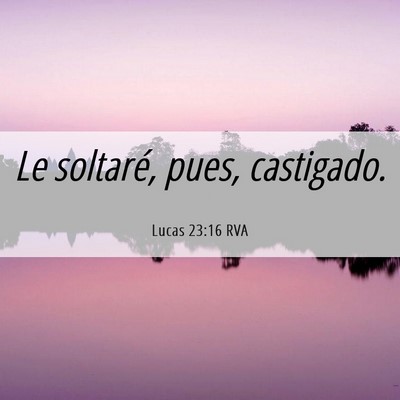 Picture 06 - Lucas 23:16 RVA - Le soltaré, pues, - Bible Verse Picture
