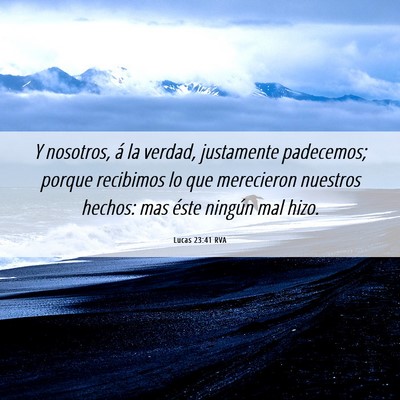 Picture 06 - Lucas 23:41 RVA - Y nosotros, á la verdad, justamente padecemos; - Bible Verse Picture