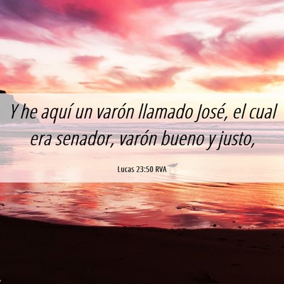 Picture 06 - Lucas 23:50 RVA - Y he aquí un varón llamado José, el cual era - Bible Verse Picture