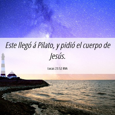 Picture 06 - Lucas 23:52 RVA - Este llegó á Pilato, y pidió el cuerpo de - Bible Verse Picture