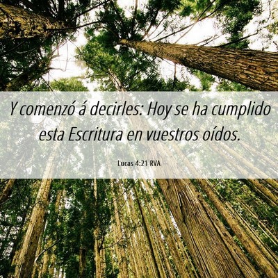 Picture 06 - Lucas 4:21 RVA - Y comenzó á decirles: Hoy se ha cumplido esta - Bible Verse Picture