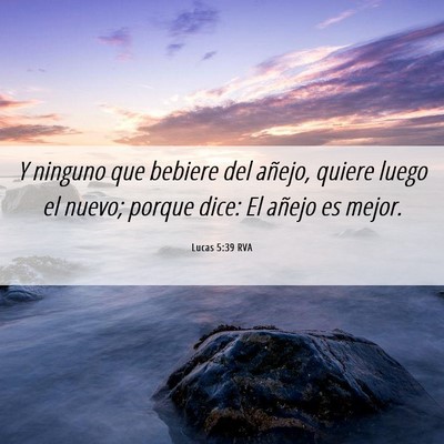 Picture 06 - Lucas 5:39 RVA - Y ninguno que bebiere del añejo, quiere luego el - Bible Verse Picture