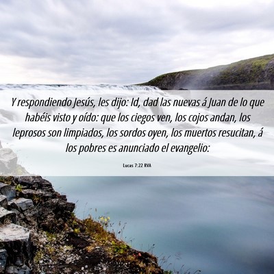 Picture 06 - Lucas 7:22 RVA - Y respondiendo Jesús, les dijo: Id, dad las - Bible Verse Picture